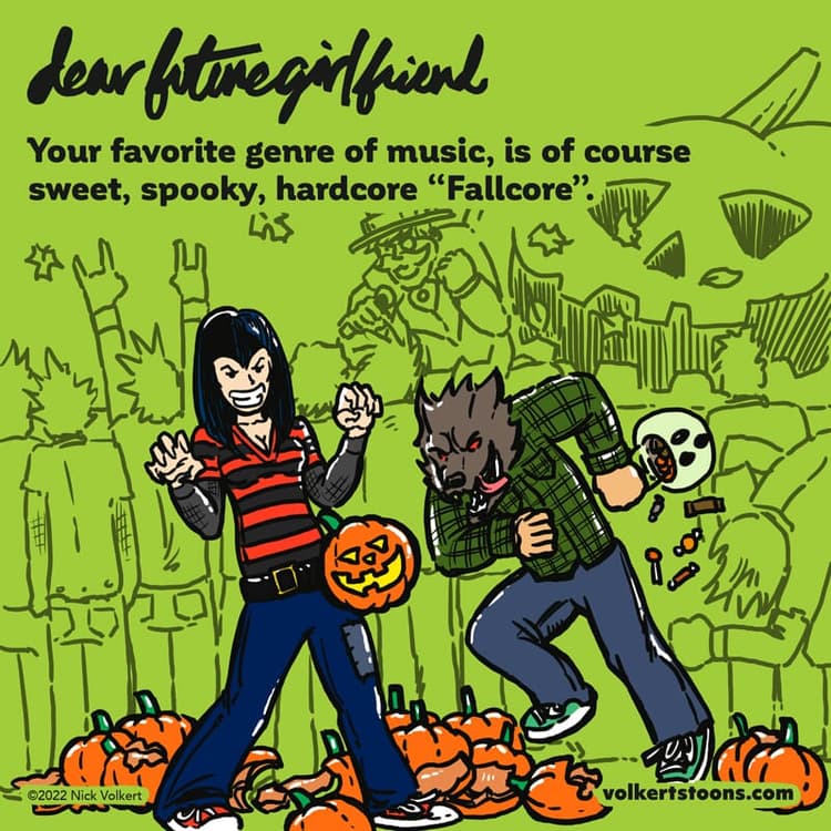 Fallcore (Repost) | Nick Volkert Dear Future Girlfriend: You go all and bust out all your best smash dancing moves for your favorite genre of music: FALLCORE.