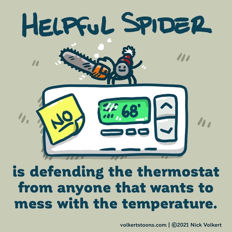 Thermostat | Nick Volkert Helpful Spider is keeping the temp at 68, and guarding the thermostat with a chainsaw.