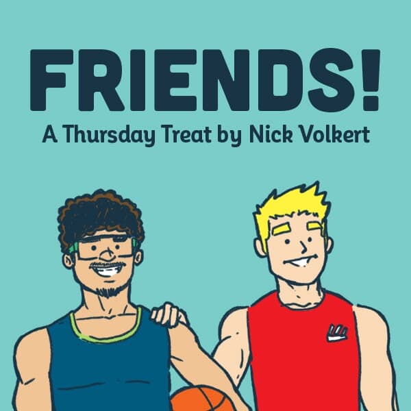 Friends! | Nick Volkert A friend and roommate of a menacing yeti may or may not regret treating the yeti badly, we may never know.