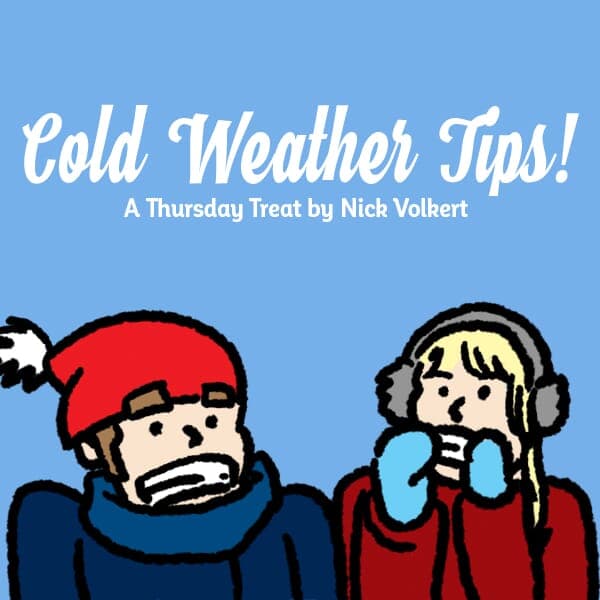 Cold Weather Tips! | Nick Volkert A wide variety of helpful tips to stay warm during a cold and frigid winter from The Thursday Treat.