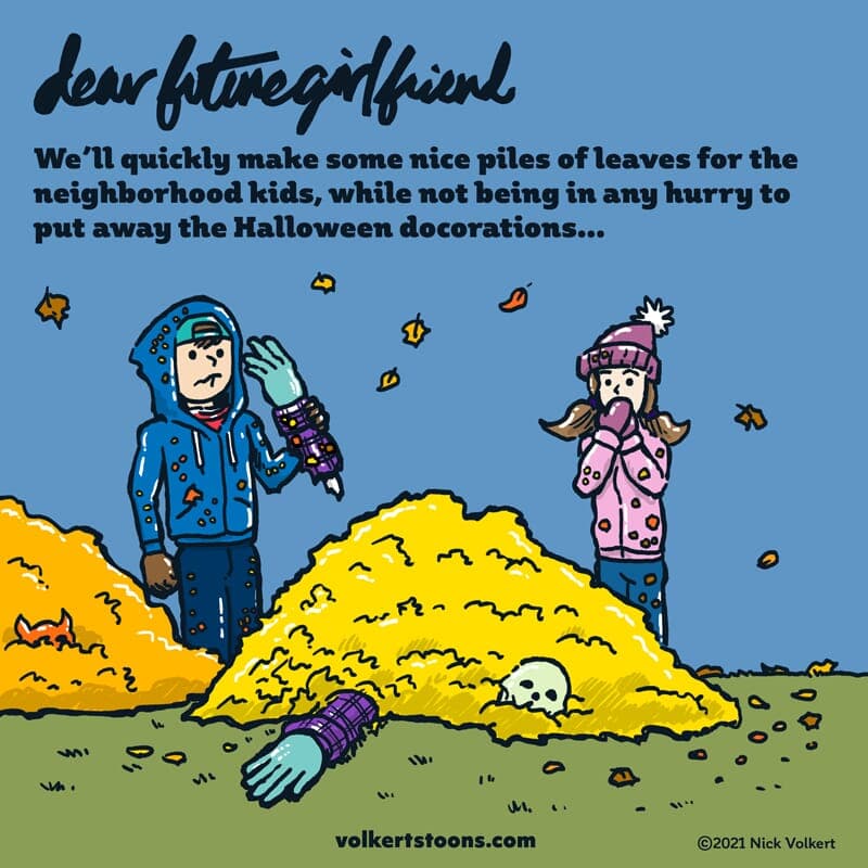 Leaves - Part 1 | Dear Future Girlfriend | Nick Volkert Two kids look on in horror as they discover Halloween decorations in a leaf pile. Or did they? - Part 1