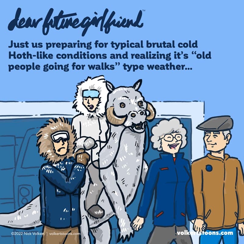 Hoth Walk - Part 1 | Dear Future Girlfriend | Nick Volkert A couple stand amazed, decked out to battle the winter elements, as an old couple strolls by. - Part 1