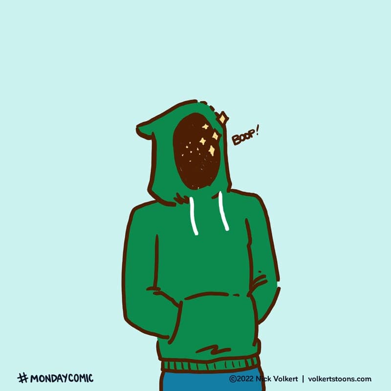 Retreat to Hoodie Season (Fall Edition) - Part 3 | Monday Comic | Nick Volkert A young man disappears into a hooded sweatshirt with the hood up. - Part 3
