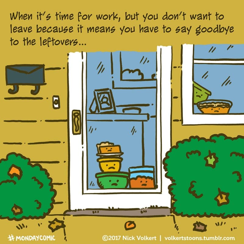 Leftovers - Part 1 | Monday Comic | Nick Volkert All of the leftovers are sad you are leaving for work. - Part 1
