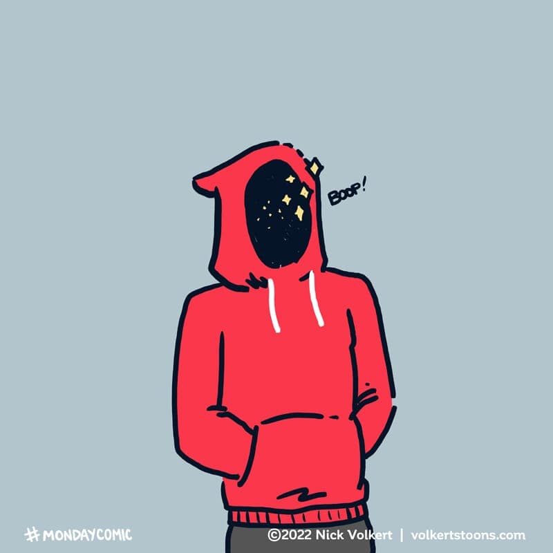 Retreat to Hoodie Season - Part 3 | Monday Comic | Nick Volkert A young man disappears into a hooded sweatshirt with the hood up. - Part 3
