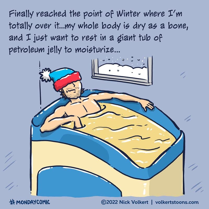 Dip me in PetroleumJelly - Part 1 | Monday Comic | Nick Volkert A man in fully immersed into a vat of petroleum jelly to soothe his dry skin. - Part 1