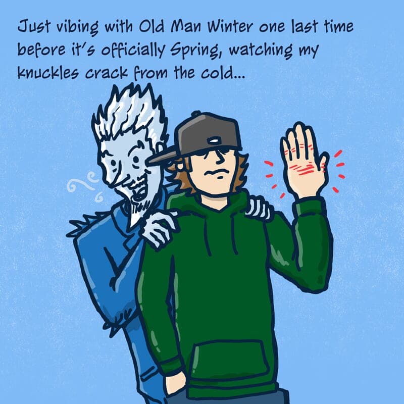Old Man Winter's Last Hurrah - Part 1 | Monday Comic | Nick Volkert A man shows his dry, cracked hands as Old Man Winter creeps behind him. - Part 1