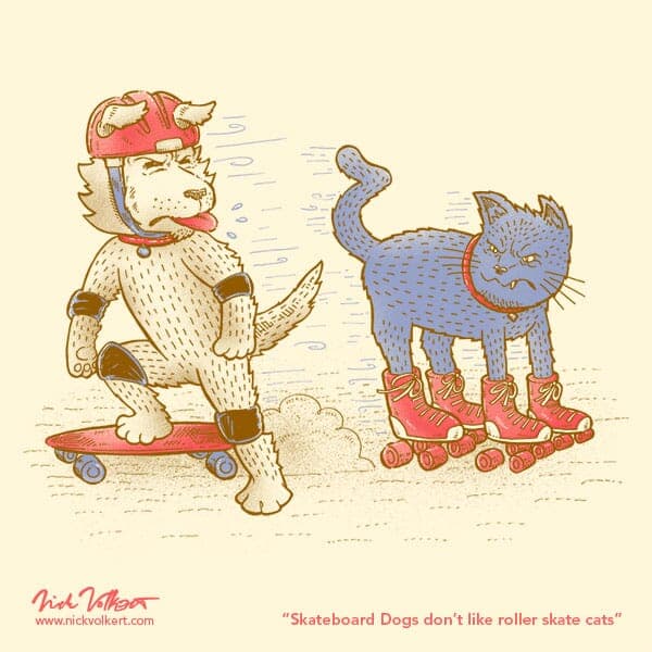 Skateboard Dogs and Rollerskate Cats! | Nick Volkert A dog and cat share sneers as they pass on rollerskates and a skateboard.